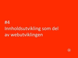#4
Innholdsutvikling som del
av webutviklingen
 