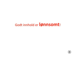 Godt innhold er lønnsomt!
 