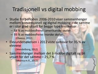 Tradisjonell	
  vs digital	
  mobbing
• Studie	
  fra	
  perioden	
  2006-­‐2010	
  viser	
  sammenhenger	
  
mellom	
  ko...