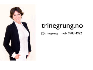 trinegrung.no
@trinegrung mob: 9903 4922
 