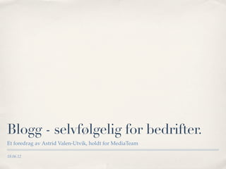Blogg - selvfølgelig for bedrifter.
Et foredrag av Astrid Valen-Utvik, holdt for MediaTeam

18.06.12
 