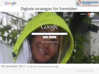 Digitale strategier for fremtiden




28 november 2012   Siri Børsum Industry Leader Google

                                                        Google Conﬁdential and Proprietary
 