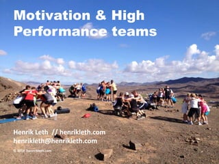 Motivation & High
Performance teams
Henrik Leth // henrikleth.com
henrikleth@henrikleth.com
© 2014 hennrikleth.com
 