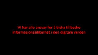 fredrik.grindland@bouvet.no
Vi har alle ansvar for å bidra til bedre
informasjonssikkerhet i den digitale verden
 