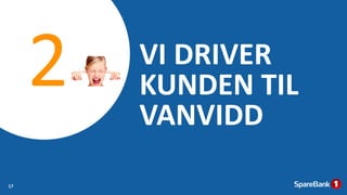 VI DRIVER
KUNDEN TIL
VANVIDD
17
 