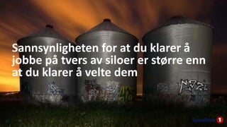 Sannsynligheten for at du klarer å
jobbe på tvers av siloer er større enn
at du klarer å velte dem
27
 