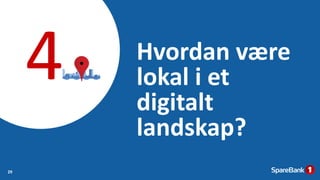 Hvordan være
lokal i et
digitalt
landskap?
29
 
