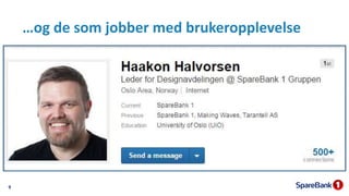 …og de som jobber med brukeropplevelse
9
 