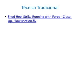 Técnica Tradicional
• Shod Heel Strike Running with Force - Close-
Up, Slow Motion.flv
 