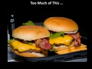 Too	
  Much	
  of	
  This	
  …
 