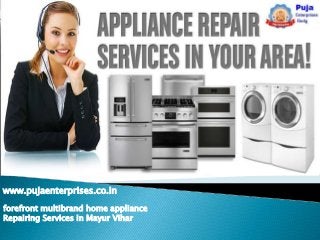 www.pujaenterprises.co.in
forefront multibrand home appliance
Repairing Services in Mayur Vihar
 