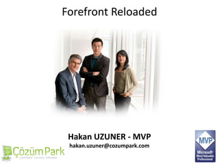 Forefront Reloaded Hakan UZUNER - MVP hakan.uzuner@cozumpark.com 