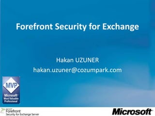 Forefront Security for Exchange Hakan UZUNER hakan.uzuner@cozumpark.com 