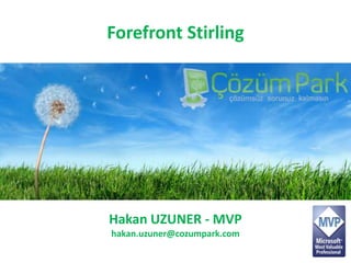 Forefront Stirling Hakan UZUNER - MVP hakan.uzuner@cozumpark.com 