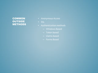 • Anonymous Access
• SSL
• Authentication methods
– Windows Based
– Token based
– Claims based
– Forms Based
COMMON
OUTSIDE
METHODS
 
