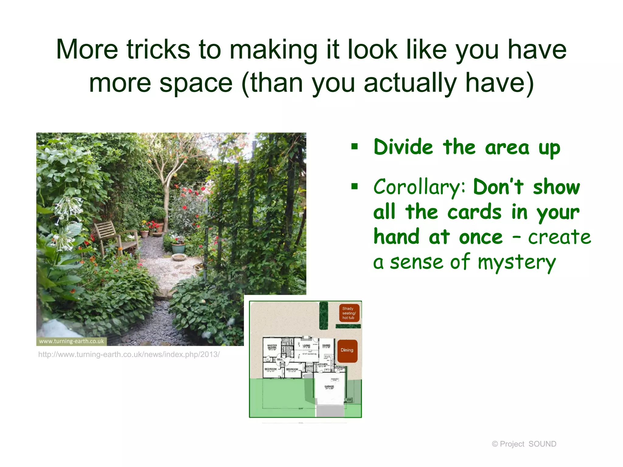 More tricks to making it look like you have
more space (than you actually have)
 Divide the area up
 Corollary: Don’t show
all the cards in your
hand at once – create
a sense of mystery
© Project SOUND
http://www.turning-earth.co.uk/news/index.php/2013/
 