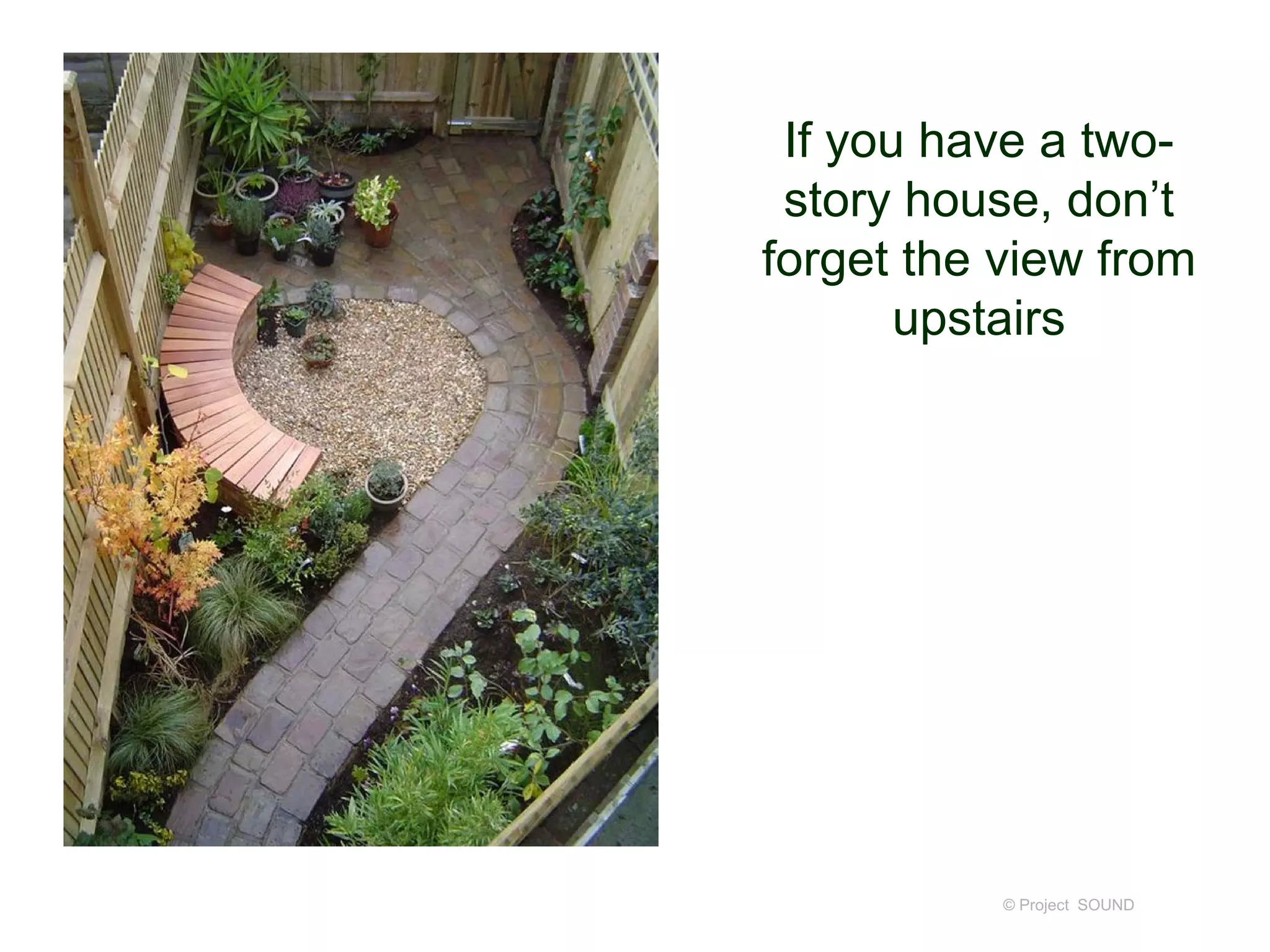 If you have a two-
story house, don’t
forget the view from
upstairs
© Project SOUND
 