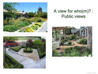 A view for who(m)? :
Public views
© Project SOUND
http://gardkebun.website/7993/garden-design-ideas-
southern-california.html
http://imanada.com/nu/215538/garden/
 