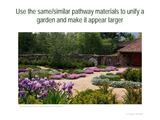 Use the same/similar pathway materials to unify a
garden and make it appear larger
© Project SOUND
https://www.pinterest.com/juliettevanzyve/garden/
 