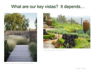 What are our key vistas? It depends…
© Project SOUND
https://www.pinterest.com/pin/105130972531729525/
http://rogersgardens.com/design-ideas/
 