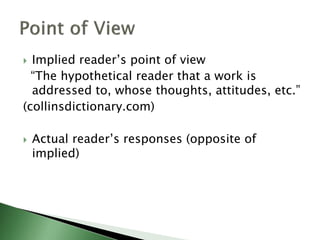  Implied reader’s point of view
“The hypothetical reader that a work is
addressed to, whose thoughts, attitudes, etc.”
(collinsdictionary.com)
 Actual reader’s responses (opposite of
implied)
 