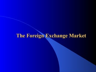 The Foreign Exchange Market

 