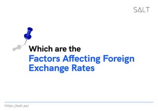 https://salt.pe/
Factors Affecting Foreign
Exchange Rates
Which are the
 