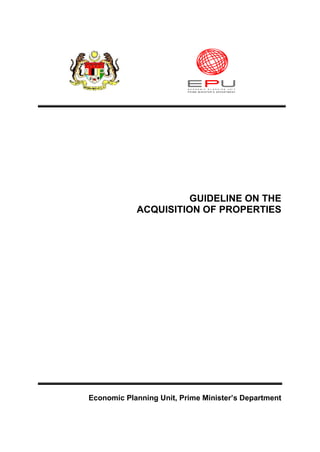 GUIDELINE ON THE
            ACQUISITION OF PROPERTIES




Economic Planning Unit, Prime Minister’s Department
 
