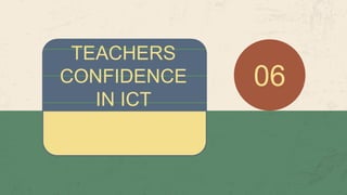 TEACHERS
CONFIDENCE
IN ICT
06
 