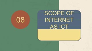 SCOPE OF
INTERNET
AS ICT
08
 