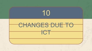CHANGES DUE TO
ICT
10
 