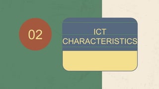 ICT
CHARACTERISTICS
02
 
