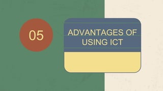 ADVANTAGES OF
USING ICT
05
 