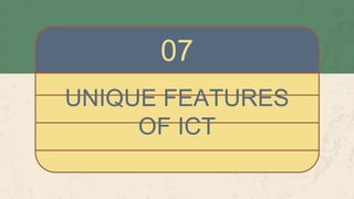 UNIQUE FEATURES
OF ICT
07
 