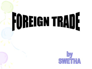 FOREIGN TRADE by SWETHA 