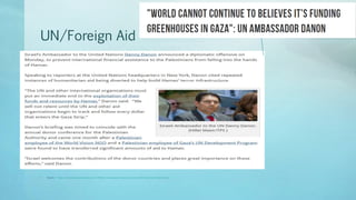 UN/Foreign Aid
• Source - https://www.breakingisraelnews.com/75938/un-ambassador-danon-launches-battle-block-aid-money-hamas/
 