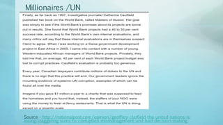 Millionaires /UN
Source - http://nationalpost.com/opinion/geoffrey-clarfield-the-united-nations-is-
losing-staggering-sums-to-corruption-mismanagement-and-bad-decision-making
 