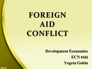 FOREIGN
AID
CONFLICT
Development Economics
ECN 4101
Yogeta Gobin
 