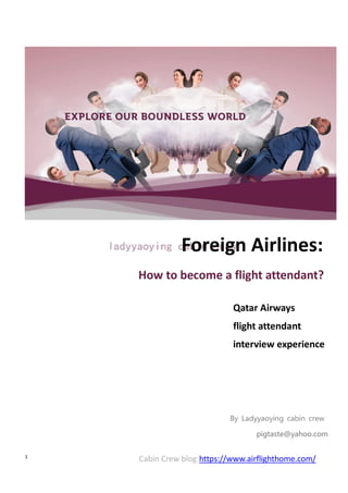 Cabin Crew blog:https://www.airflighthome.com/
1
How to become a flight attendant?
Qatar Airways
flight attendant
interview experience
pigtaste@yahoo.com
Foreign Airlines:
By Ladyyaoying cabin crew
 