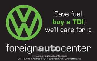 www.theforeignautocenter.com
971-5715 | Address: 814 Charlton Ave. Charlottesville
foreignautocenter
Save fuel,
buy a TDI;
we’ll care for it.
 