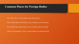 FOREIGN BODIES IN THE EYE NOSE AND EARS GROUP 3.pptx