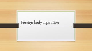 Foreign body aspiration
 
