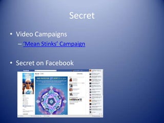 Secret
• Video Campaigns
  – ‘Mean Stinks’ Campaign


• Secret on Facebook
 