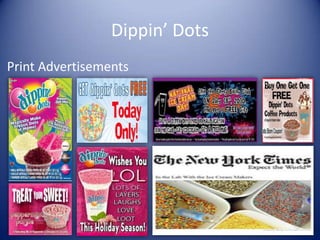 Dippin’ Dots
Print Advertisements
 