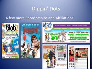 Dippin’ Dots
A few more Sponsorships and Affiliations
 