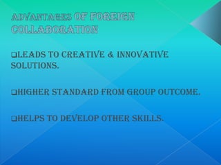 Leads to creative & innovative
solutions.

Higher   standard from group outcome.

Helps   to develop other skills.
 
