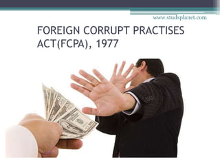 FOREIGN CORRUPT PRACTISES
ACT(FCPA), 1977
www.studsplanet.com
 