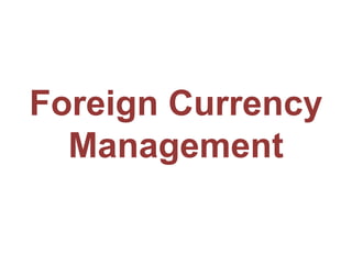 Foreign Currency
Management
 