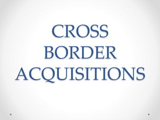 CROSS
BORDER
ACQUISITIONS
 