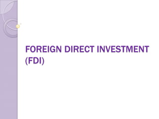 FOREIGN DIRECT INVESTMENT
(FDI)
 